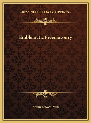 Emblematic Freemasonry by Waite, Arthur Edward