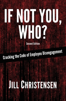 If Not You, Who? Cracking the Code of Employee Disengagement by Christensen, Jill