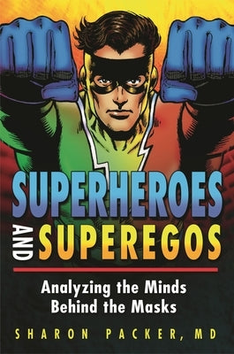 Superheroes and Superegos: Analyzing the Minds Behind the Masks by Packer, Sharon