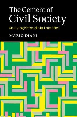 The Cement of Civil Society: Studying Networks in Localities by Diani, Mario