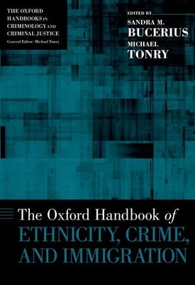 Oxford Handbook of Ethnicity, Crime, and Immigration by Bucerius, Sandra M.