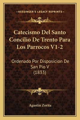 Catecismo Del Santo Concilio De Trento Para Los Parrocos V1-2: Ordenado Por Disposicion De San Pio V (1833) by Zorita, Agustin