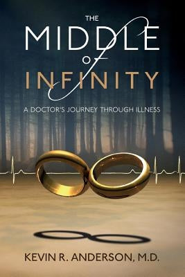 The Middle of Infinity: A Doctor's Journey Through Illness by Anderson M. D., Kevin R.