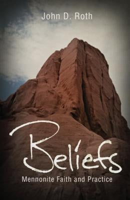 Beliefs: Mennonite Faith and Practice by Roth, John D.