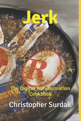 Jerk: The Digital Transformation Cookbook by Surdak, Christopher W.