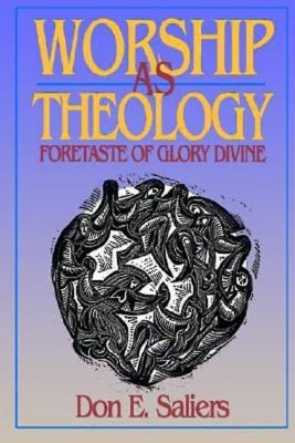 Worship as Theology: Foretaste of Glory Divine by Saliers, Don E.