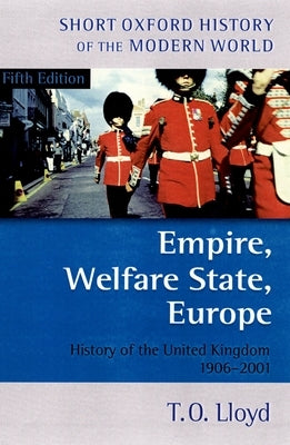 Empire, Welfare State, Europe: History of the United Kingdom 1906-2001 by Lloyd, T. O.