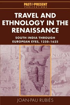 Travel and Ethnology in the Renaissance: South India Through European Eyes, 1250-1625 by Rubi&#233;s, Joan-Pau