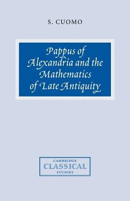 Pappus of Alexandria and the Mathematics of Late Antiquity by Cuomo, Serafina