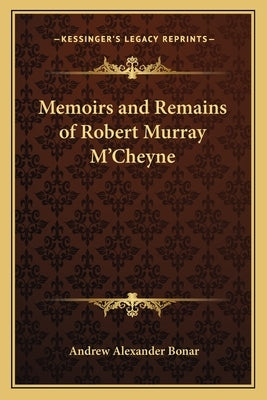 Memoirs and Remains of Robert Murray M'Cheyne by Bonar, Andrew Alexander