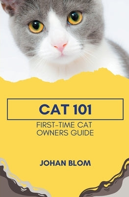 Cat 101: First-Time Cat Owners Guide by Blom, Johan