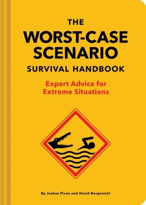 The Worst-Case Scenario Survival Handbook: Expert Advice for Extreme Situations (Survival Handbook, Wilderness Survival Guide, Funny Books) by Piven, Joshua