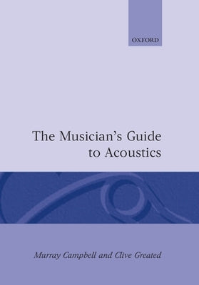 The Musician's Guide to Acoustics by Campbell, Murray