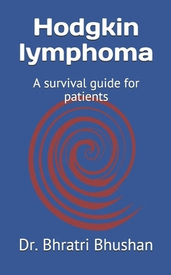 Hodgkin lymphoma: A survival guide for patients by Bhushan, Bhratri