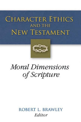 Character Ethics and the New Testament: Moral Dimensions of Scripture by Brawley, Robert L.