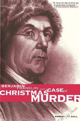 Benjamin Franklin and a Case of Christmas Murder by Hall, Robert Lee