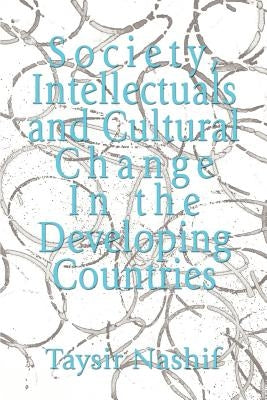 Society, Intellectuals and Cultural Change In the Developing Countries by Nashif, Taysir