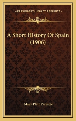 A Short History Of Spain (1906) by Parmele, Mary Platt