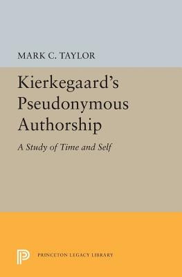 Kierkegaard's Pseudonymous Authorship: A Study of Time and Self by Taylor, Mark C.