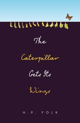 The Caterpillar Gets Its Wings by Folk, H. P.