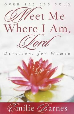Meet Me Where I Am, Lord: Devotions for Women by Barnes, Emilie