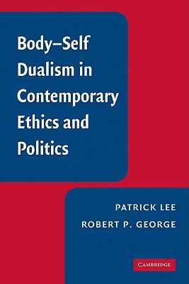 Body-Self Dualism in Contemporary Ethics and Politics by Lee, Patrick