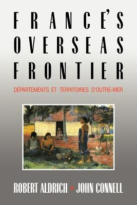 France's Overseas Frontier: D Partements Et Territoires D'Outre-Mer by Aldrich, Robert