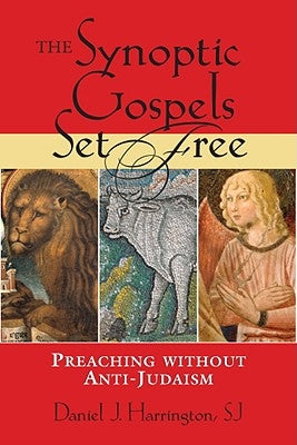 The Synoptic Gospels Set Free: Preaching Without Anti-Judaism by Harrington, Daniel J.