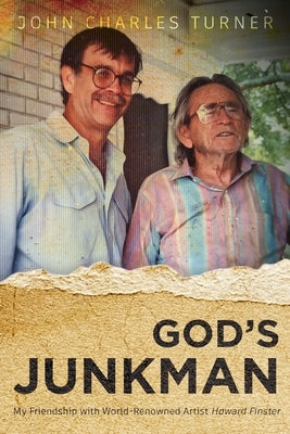 God's Junkman: My Friendship With World-Renowned Artist Howard Finster by Turner, John Charles