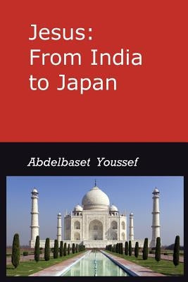 Jesus: from India to Japan: I was not sent but unto the Lost Sheep of the House of Israel; Matthew 15/24 by Youssef, Abdelbaset