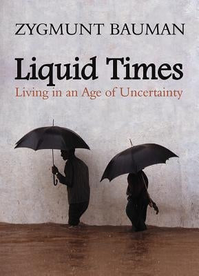 Liquid Times: Living in an Age of Uncertainty by Bauman, Zygmunt