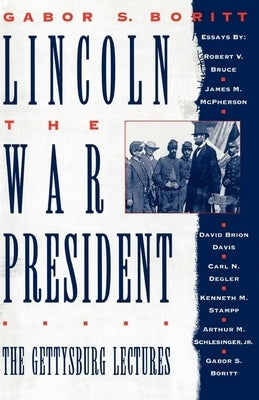 Lincoln, the War President: The Gettysburg Lectures by Boritt, Gabor S.