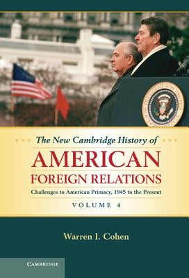 The New Cambridge History of American Foreign Relations by Cohen, Warren I.