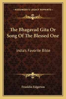 The Bhagavad Gita or Song of the Blessed One: India's Favorite Bible by Edgerton, Franklin