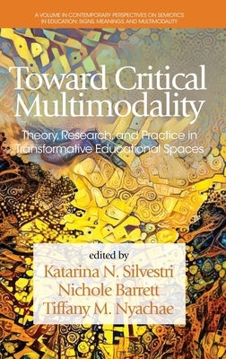 Toward Critical Multimodality: Theory, Research, and Practice in Transformative Educational Spaces by Silvestri, Katarina N.