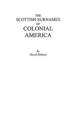 The Scottish Surnames of Colonial America by Dobson, David