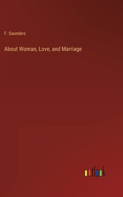 About Woman, Love, and Marriage by Saunders, F.