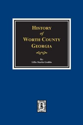 Worth County, Georgia. History Of. by Grubbs, Lillie