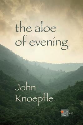 The Aloe of Evening by Knoepfle, John