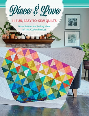 Piece & Love: 11 Fun, Easy-To-Sew Quilts by Brinton, Diane