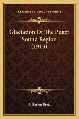 Glaciation of the Puget Sound Region (1913) by Bretz, J. Harlen