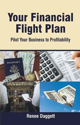 Your Financial Flight Plan: Pilot Your Business to Profitability by Daggett, Renee