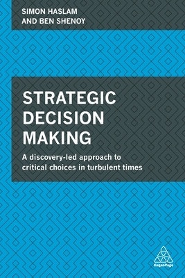 Strategic Decision Making: A Discovery-Led Approach to Critical Choices in Turbulent Times by Haslam, Simon