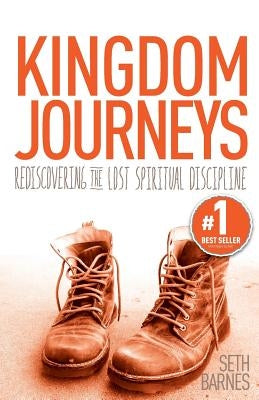 Kingdom Journeys: Rediscovering the Lost Spiritual Discipline by Barnes, Seth