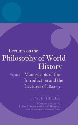 Hegel: Lectures on the Philosophy of World History, Volume I: Manuscripts of the Introduction and the Lectures of 1822-1823 by Brown, Robert F.