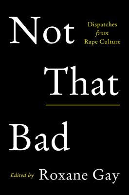 Not That Bad: Dispatches from Rape Culture by Gay, Roxane