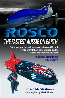 ROSCO The Fastest Aussie on Earth: The amazing true life story of Rosco McGlashan as told to Mark J Read by Read, Mark J.