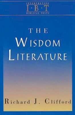 The Wisdom Literature: Interpreting Biblical Texts Series by Clifford, Richard J.