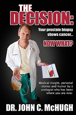 The Decision: Your prostate biopsy shows cancer. Now what?: Medical insight, personal stories, and humor by a urologist who has been by Craig Ph. D., Johanna C.