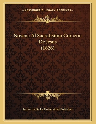 Novena Al Sacratisimo Corazon De Jesus (1826) by Imprenta de la Universidad Publisher